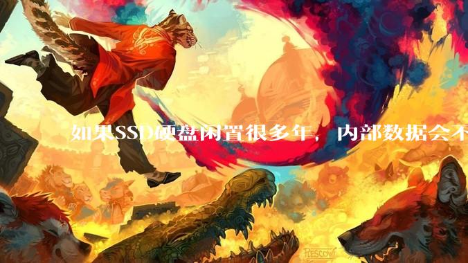 如果SSD硬盘闲置很多年，内部数据会不会丢失？