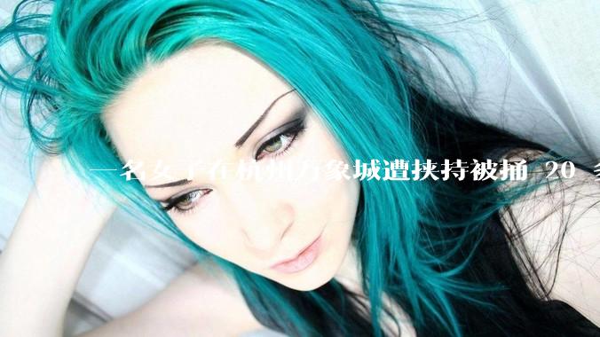 一名女子在杭州万象城遭挟持被捅 20 多刀，隆胸***体救了一命，这反映出哪些公安系统的问题？