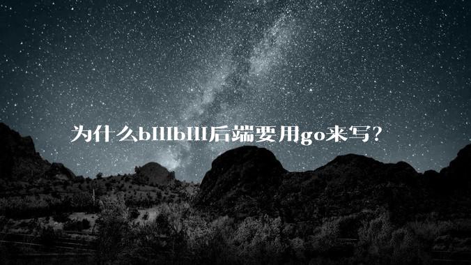 为什么bilibili后端要用go来写？