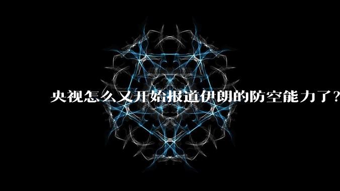 央视怎么又开始报道伊朗的防空能力了？是有神秘的力量开始介入了吗?