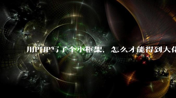 用PHP写了个小框架，怎么才能得到大佬们的指点？