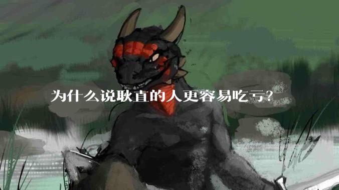 为什么说耿直的人更容易吃亏？