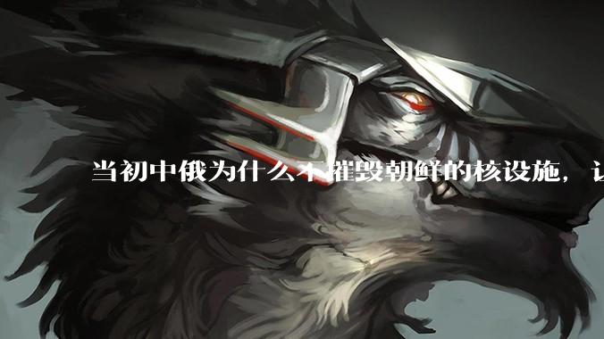 当初中俄为什么不摧毁朝鲜的核设施，让朝鲜拥有了自己的核武器？